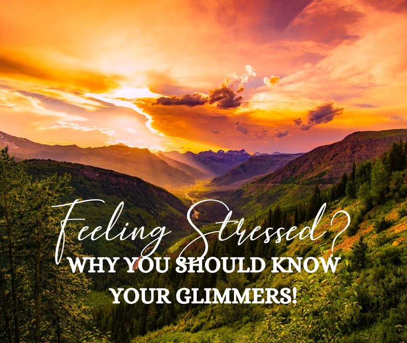 Feeling Stressed? Why You Should Know Your Glimmers!